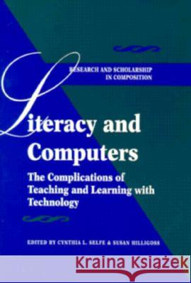 Literacy and Computers: The Complications of Teaching and Learning with Technology Selfe, Cynthia L. 9780873525800 Modern Language Association of America