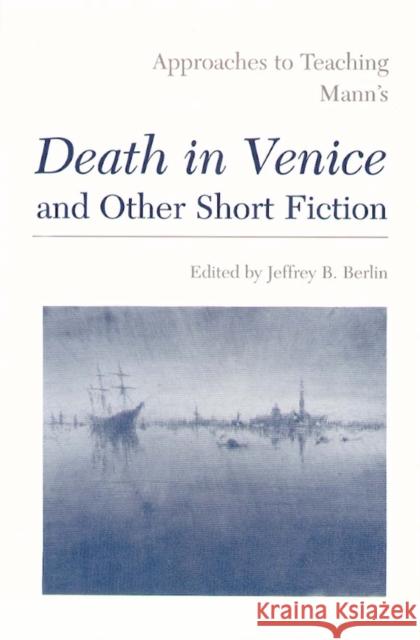 Approaches to Teaching Mann's Death in Venice and Other Short Fiction Jeffrey B. Berlin Richard H. Lawson 9780873527095 Modern Language Association of America