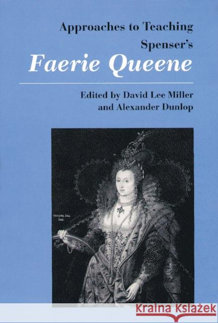 Approaches to Teaching Spenser's Faerie Queene David Lee Miller Alexander Dunlop 9780873527231 Modern Language Association of America