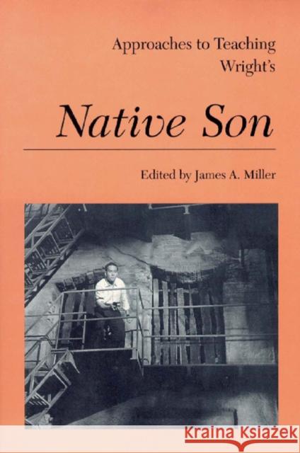 Approaches to Teaching Wright's Native Son James A. Miller 9780873527392 Modern Language Association of America