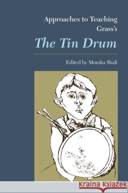 Approaches to Teaching Grass's the Tin Drum Monika Shafi 9780873528115 Modern Language Association of America