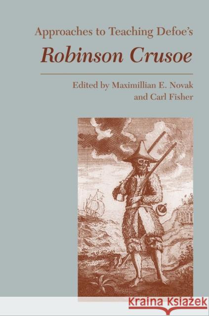 Approaches to Teaching Defoe's Robinson Crusoe Maximillian E. Novak Carl Fisher 9780873529174 Modern Language Association of America