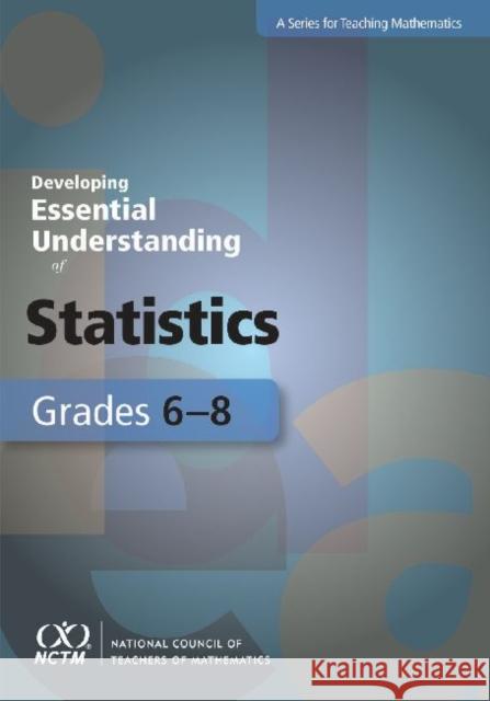 Developing Essential Understanding of Statistics for Teaching Mathematics in Grades 6-8 Gary Kader Tim Jacobbe Patricia Wilson 9780873536721