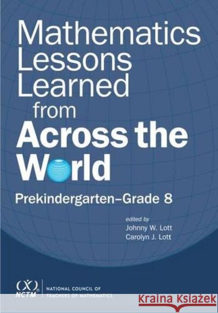 Mathematics Lessons Learned from Across the World : Prekindergarten - Grade 8 Johnny W. Lott Carolyn Lott  9780873537445