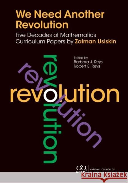 We Need Another Revolution: Five Decades of Mathematics Curriculum Papers Zalman Usiskin Barbara J. Reys Robert E. Reys 9780873537605