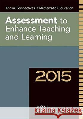 Annual Perspectives in Math Education: Assessment to Enhance Learning and Teaching: 2015 National Council of Teachers of Mathemat   9780873539234 National Council of Teachers of Mathematics,U