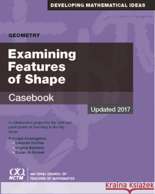Examining Features of Shape Casebook Virginia Bastable Deborah Schifter Susan Jo Russell 9780873539395 National Council of Teachers of Mathematics,U