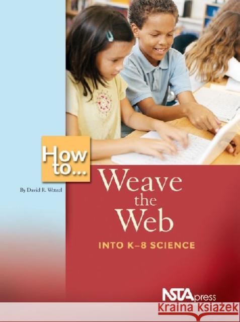 How To ... Weave the Web Into K-8 Science David R Wetzel   9780873552356