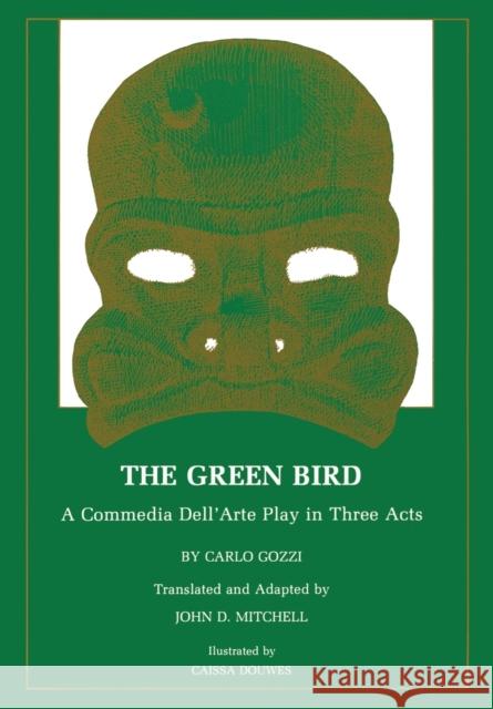 The Green Bird: A Commedia Dell' Arte Play in Three Acts Carlo Gozzi John D. Mitchell Donald K. Chang 9780873590402 Northwood University Press