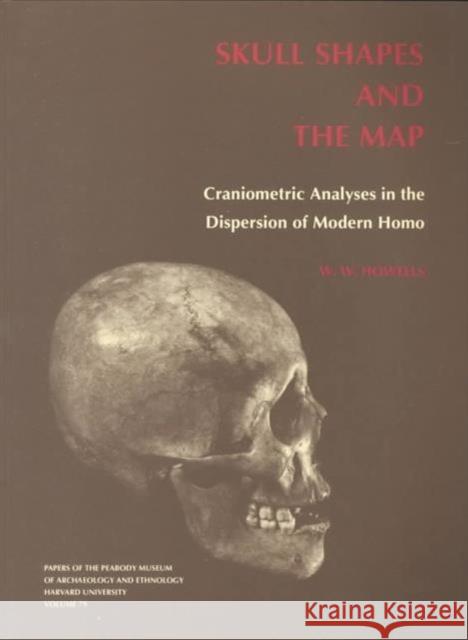 Skull Shapes and the Map: Craniometric Analyses in the Dispersion of Modern Homo Howells, William White 9780873652056 Peabody Museum of Archaeology and Ethnology,