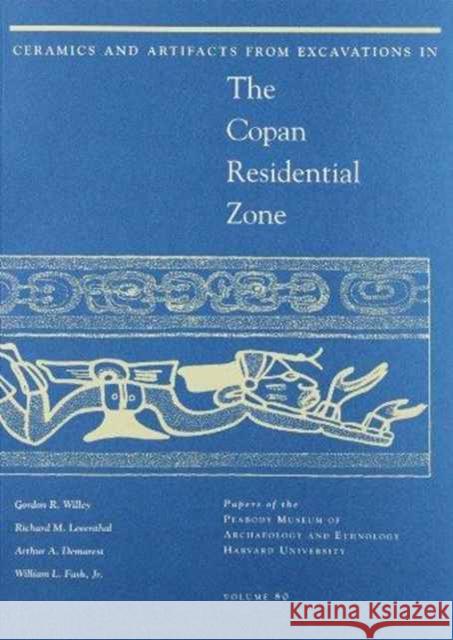 Ceramics and Artifacts from Excavations in the Copan Residential Zone Gordon R. Willey Richard M. Leventhal Arthur A. Demarest 9780873652063 Peabody Museum of Archaeology and Ethnology,