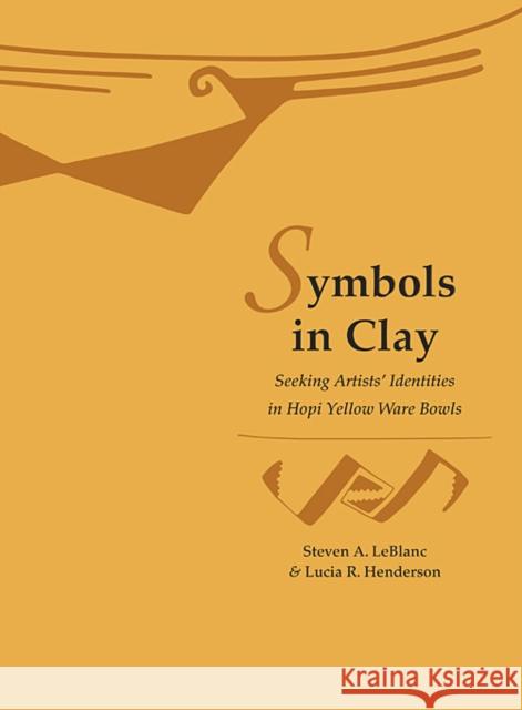Symbols in Clay: Seeking Artists' Identities in Hopi Yellow Ware Bowls LeBlanc, Steven A. 9780873652124 Peabody Museum of Archaeology and Ethnology,