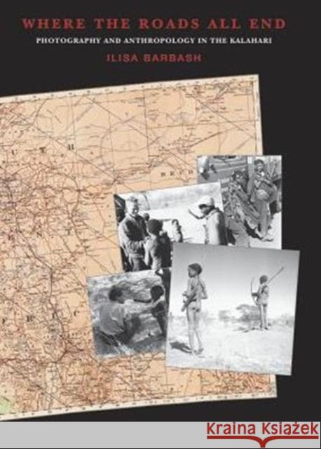 Where the Roads All End: Photography and Anthropology in the Kalahari Ilisa Barbash Paul Theroux 9780873654098 Peabody Museum of Archaeology and Ethnology,