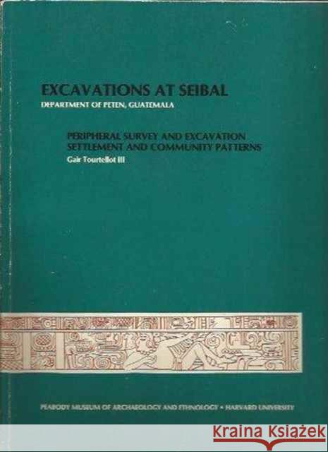 Excavations at Seibal, Department of Peten, Guatemala Tourtellot, Gair 9780873656887 Peabody Museum of Archaeology and Ethnology,