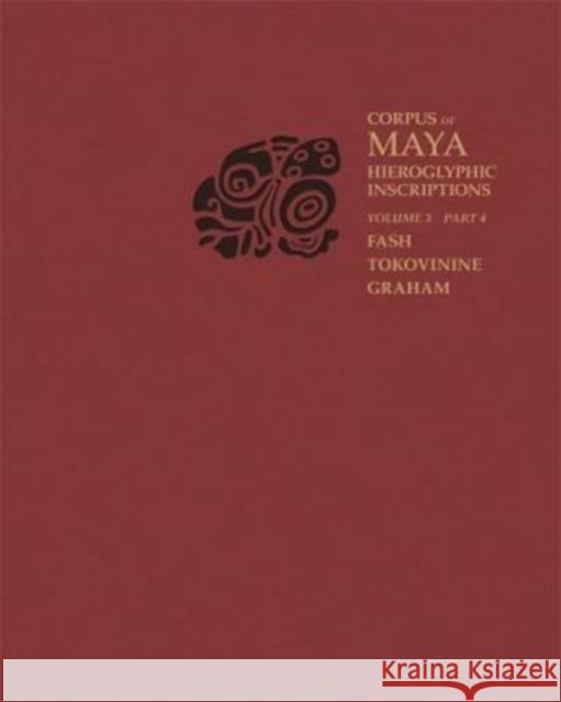 Corpus of Maya Hieroglyphic Inscriptions, Volume 3: Part 4: Yaxchilan Barbara W. Fash Alexandre Tokovinine Ian Graham 9780873658720