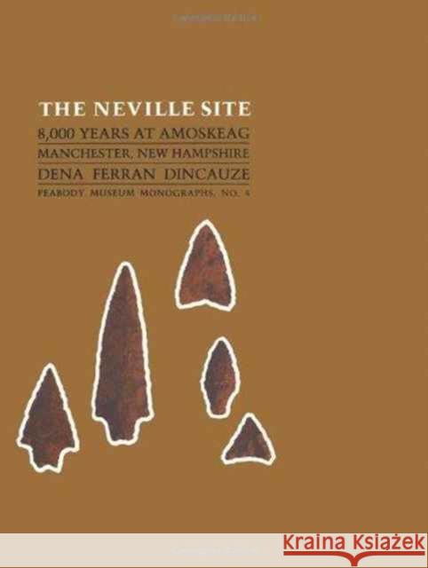 The Neville Site: 8,000 Years at Amoskeag, Manchester, New Hampshire Dena Ferran Dincauze 9780873659031 Peabody Museum of Archaeology and Ethnology,