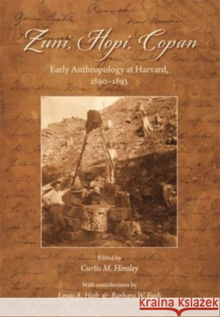 Zuni, Hopi, Copan: Early Anthropology at Harvard, 1890-1893 Hinsley, Curtis M. 9780873659154 Peabody Museum of Archaeology & Ethnology,U.S