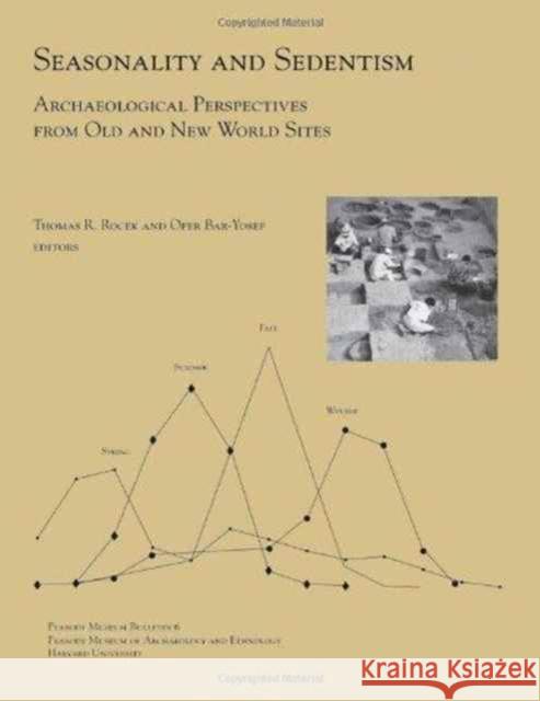 Seasonality and Sedentism: Archaeological Perspectives from Old and New World Sites Rocek, Thomas R. 9780873659567 Peabody Museum of Archaeology and Ethnology,