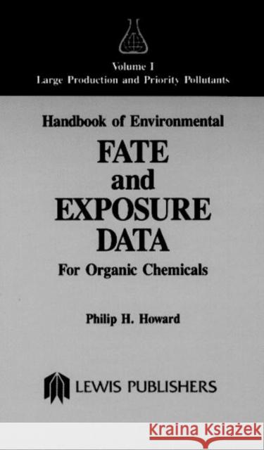 Handbook of Environmental Fate and Exposure Data for Organic Chemicals, Volume I Philip H. Howard 9780873711517 CRC Press