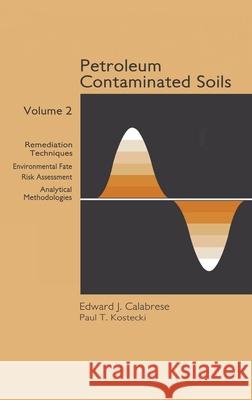 Petroleum Contaminated Soils, Volume II: Remediation Techniques, Environmental Fate, and Risk Assessment Paul T. Kostecki   9780873712262 Taylor & Francis