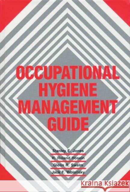 Occupational Hygiene Management Guide Stanley E. Jones H. Roland Hosein Glenn R. Swalm 9780873712552 CRC Press