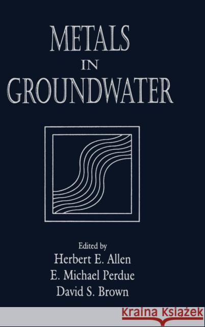 Metals in Groundwater Herbert E. Allen E. Michael Perdue David S. Brown 9780873712774 Taylor & Francis