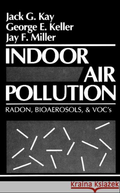 Indoor Air Pollution: Radon, Bioaerosols, and Vocs Kay, Jack G. 9780873713092 CRC