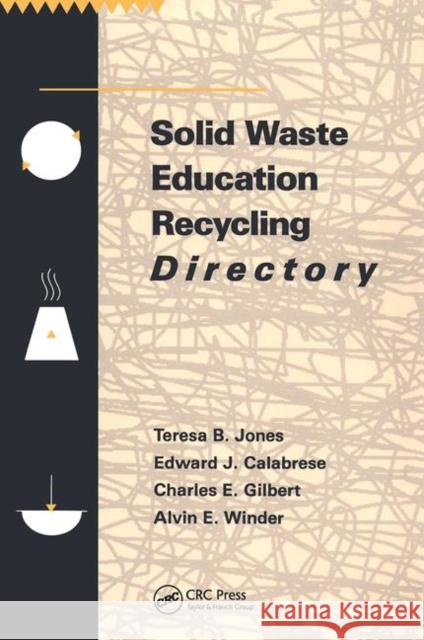 Solid Waste Education Recycling Directory Teresa B. Jones Edward J. Calabrese Charles E. Gilbert 9780873713597