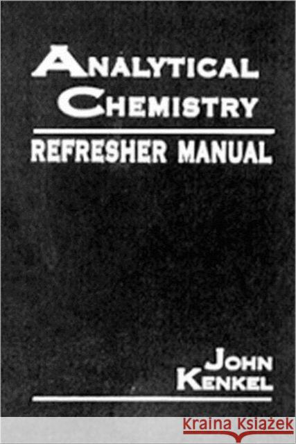 Analytical Chemistry Refresher Manual: Refresher Manual Kenkel, John 9780873713986 CRC