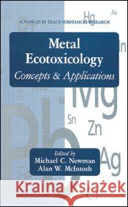 Metal Ecotoxicology Concepts and Applications: Concepts & Applications McIntosh, Alan W. 9780873714112 CRC Press