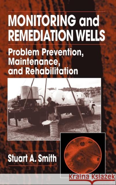 Monitoring and Remediation Wells: Problem Prevention, Maintenance, and Rehabilitation Smith, Stuarta 9780873715621 CRC Press