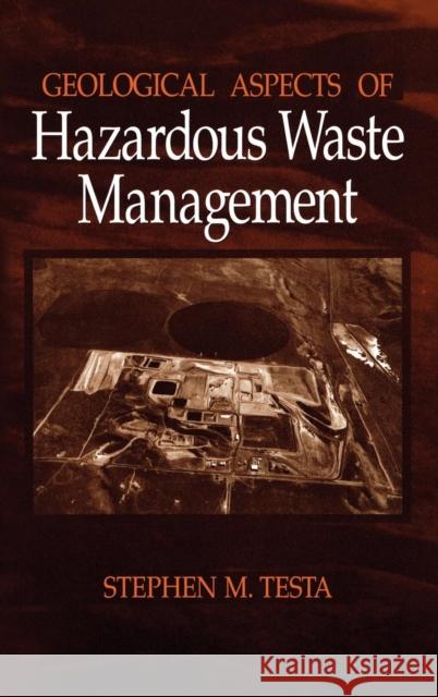 Geological Aspects of Hazardous Waste Management Stephen M. Testa Bernard Testa 9780873716307