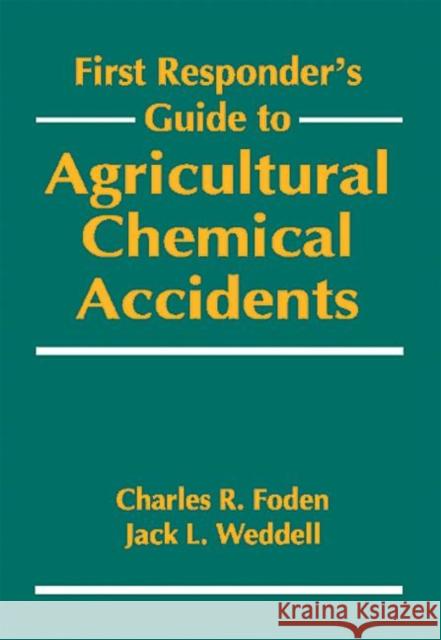 First Responder's Guide to Agricultural Chemical Accidents Charles R. Foden Jack L. Weddell 9780873717991 CRC Press