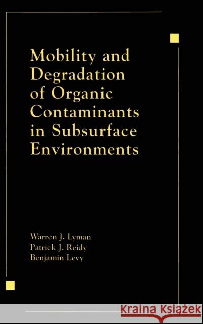 Mobility and Degradation of Organic Contaminants in Subsurface Environments Warren J. Lyman Lyman 9780873718004