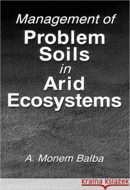 Management of Problem Soils in Arid Ecosystems A. Monem Balba 9780873718110 CRC Press
