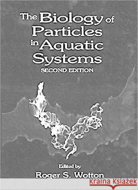 The Biology of Particles in Aquatic Systems, Second Edition Roger S. Wotton Wotton S. Wotton 9780873719056 CRC