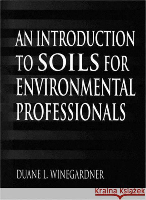 An Introduction to Soils for Environmental Professionals Duane L. Winegardner 9780873719391