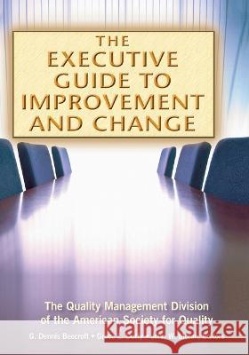 The Executive Guide to Improvement and Change G.Dennis Beecroft Grace L. Duffy John W. Moran 9780873895798
