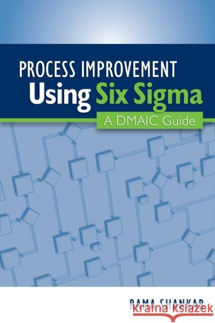 Process Improvement Using Six Sigma: A DMAIC Guide Rama Shankar 9780873897525 ASQ Quality Press