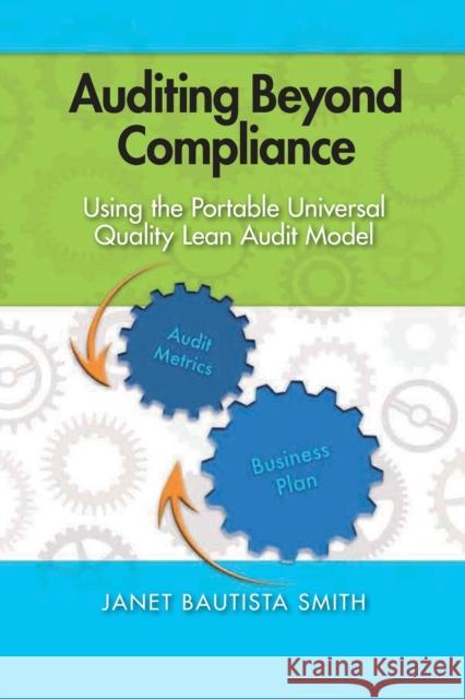 Auditing Beyond Compliance: Using the Portable Universal Quality Lean Concept Janet Bautista-Smith 9780873898409 ASQ Quality Press