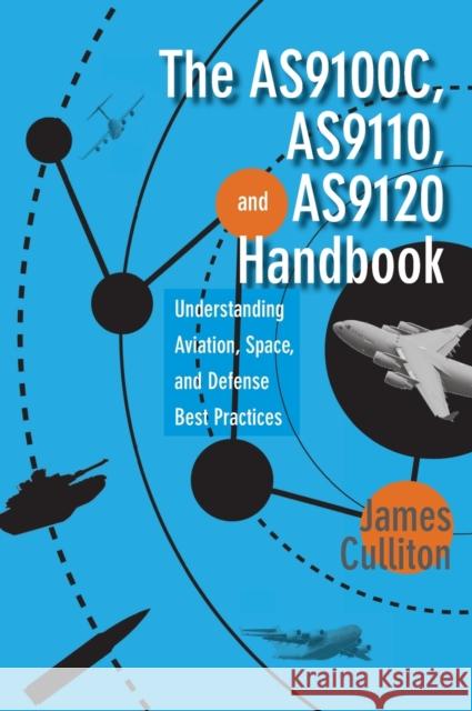 The AS9100C, AS9110, and AS9120 Handbook: Understanding Aviation, Space, and Defense Best Practices James M Culliton   9780873898843 ASQ Quality Press