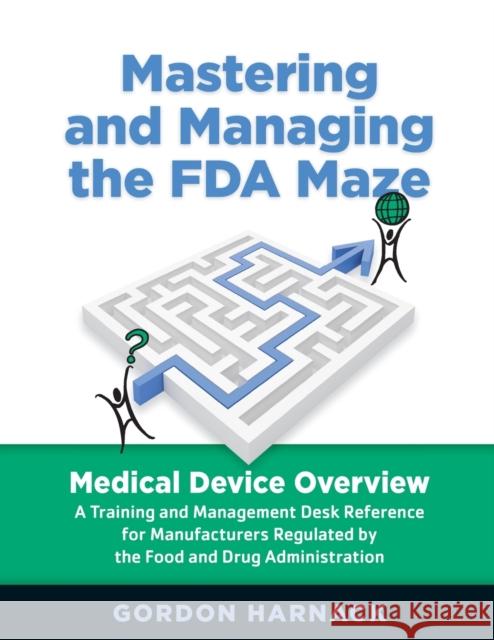 Mastering and Managing the FDA Maze: Medical Device Overview Gordon Harnack   9780873898874 ASQ Quality Press