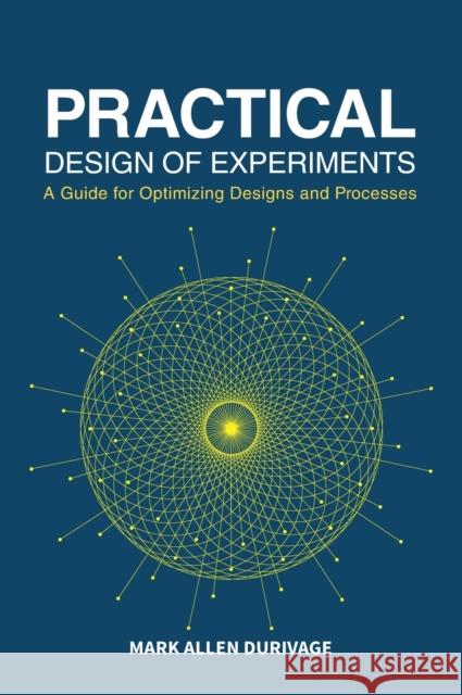 Practical Design of Experiments (DOE): A Guide for Optimizing Designs and Processes Mark Allen Durivage   9780873899246