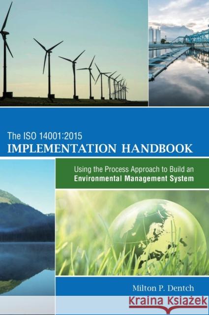 The ISO 14001: 2015 Implementation Handbook: Using the Process Approach to Build an Environmental Management System Milton P. Dentch 9780873899291 ASQ Quality Press