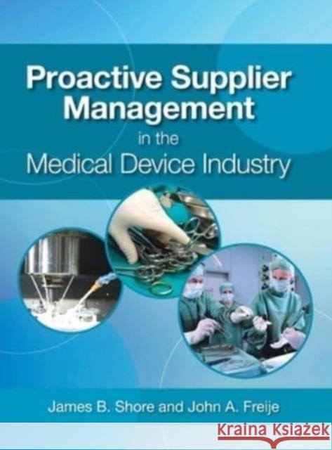Proactive Supplier Management in the Medical Device Industry James B Shore John A Freije  9780873899314 ASQ Quality Press