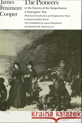 The Pioneers or the Sources of the Susquehanna: A Descriptive Tale James Fenimore Cooper James F. Beard 9780873954235