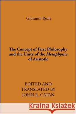The Concept of First Philosophy and the Unity of the Metaphysics of Aristotle Giovanni Reale 9780873954433 STATE UNIVERSITY OF NEW YORK PRESS