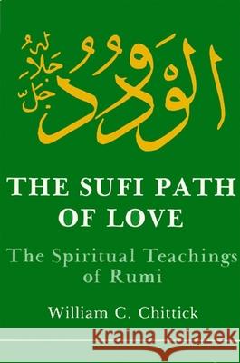 Sufi Path of Love: The Spiritual Teachings of Rumi William C. Chittick Maulana Jala 9780873957243 State University of New York Press