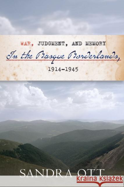 War, Judgment, and Memory in the Basque Borderlands, 1914-1945 Sandra Ott 9780874170085 University of Nevada Press