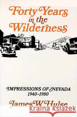 Forty Years in the Wilderness: Impressions of Nevada, 1940-1980 James W. Hulse 9780874170993 University of Nevada Press